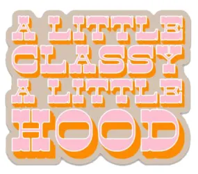 A LITTLE CLASSY A LITTLE HOOD STICKER